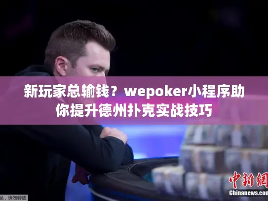 新玩家总输钱？wepoker小程序助你提升德州扑克实战技巧