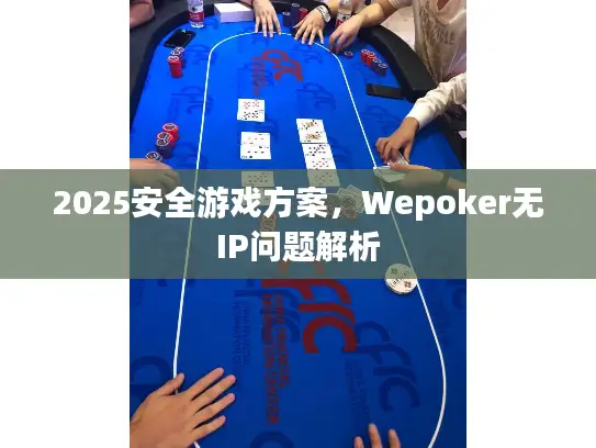 2025安全游戏方案，Wepoker无IP问题解析