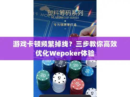 游戏卡顿频繁掉线?三步教你高效优化Wepoker体验 游戏卡顿频繁掉线?三步教你高效优化Wepoker体验