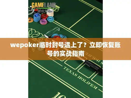 wepoker临时封号遇上了？立即恢复账号的实战指南