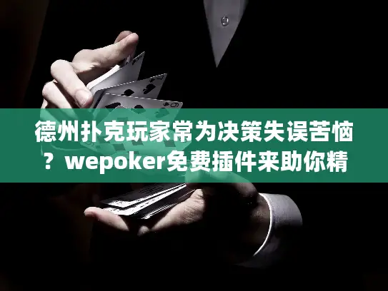 德州扑克玩家常为决策失误苦恼?wepoker免费插件来助你精准提升! 德州扑克玩家常为决策失误苦恼?wepoker免费插件来助你精准提升!