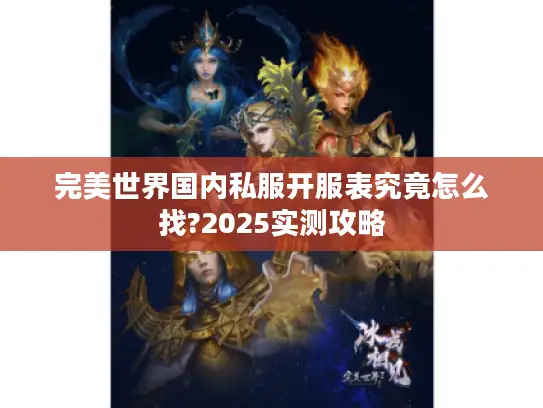 完美世界国内私服开服表究竟怎么找?2025实测攻略 完美世界国内私服开服表究竟怎么找?2025实测攻略