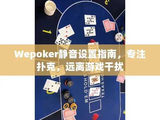 Wepoker静音设置指南,专注扑克,远离游戏干扰 Wepoker静音设置指南,专注扑克,远离游戏干扰
