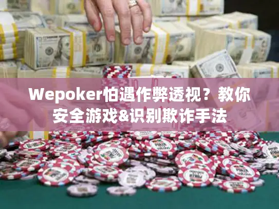 Wepoker怕遇作弊透视?教你安全游戏&识别欺诈手法 Wepoker怕遇作弊透视?教你安全游戏&识别欺诈手法