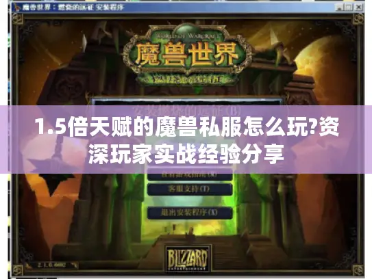 1.5倍天赋的魔兽私服怎么玩?资深玩家实战经验分享