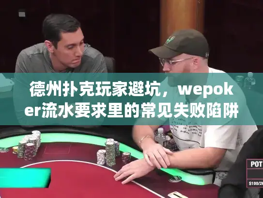德州扑克玩家避坑，wepoker流水要求里的常见失败陷阱怎么躲？
