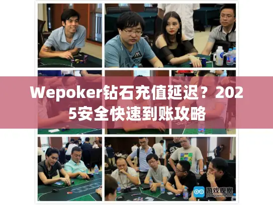 Wepoker钻石充值延迟?2025安全快速到账攻略 Wepoker钻石充值延迟?2025安全快速到账攻略