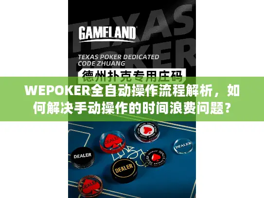 WEPOKER全自动操作流程解析,如何解决手动操作的时间浪费问题? WEPOKER全自动操作流程解析,如何解决手动操作的时间浪费问题?