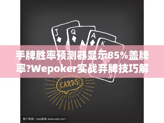 手牌胜率预测器显示85%盖牌率?Wepoker实战弃牌技巧解密 手牌胜率预测器显示85%盖牌率?Wepoker实战弃牌技巧解密