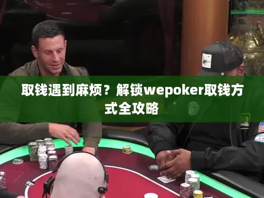 取钱遇到麻烦？解锁wepoker取钱方式全攻略