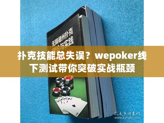 扑克技能总失误？wepoker线下测试带你突破实战瓶颈