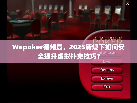 Wepoker德州局，2025新规下如何安全提升虚拟扑克技巧？