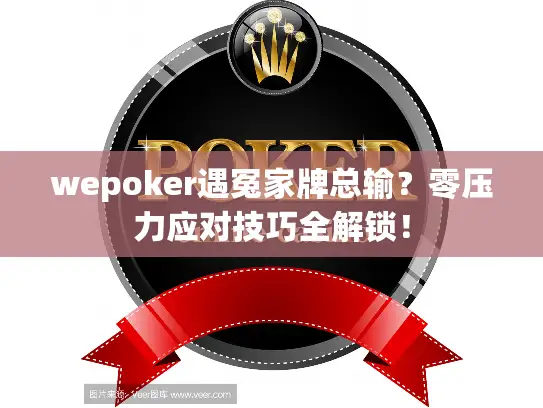 wepoker遇冤家牌总输？零压力应对技巧全解锁！