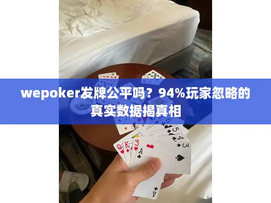 wepoker发牌公平吗？94%玩家忽略的真实数据揭真相