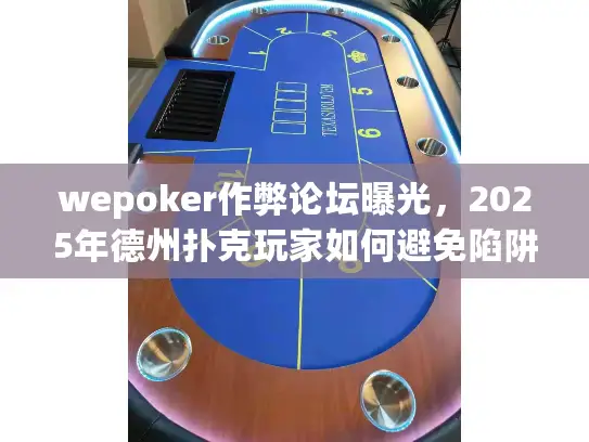 wepoker作弊论坛曝光，2025年德州扑克玩家如何避免陷阱