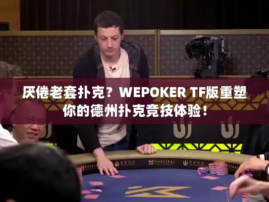 厌倦老套扑克？WEPOKER TF版重塑你的德州扑克竞技体验！