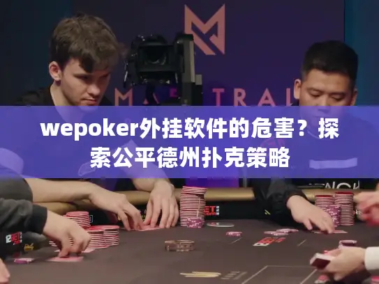 wepoker外挂软件的危害？探索公平德州扑克策略
