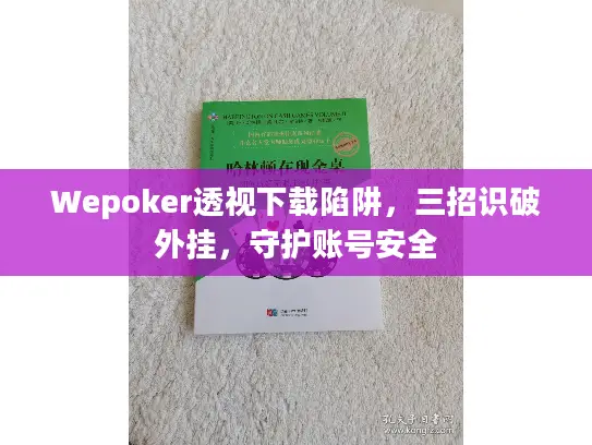 Wepoker透视下载陷阱，三招识破外挂，守护账号安全