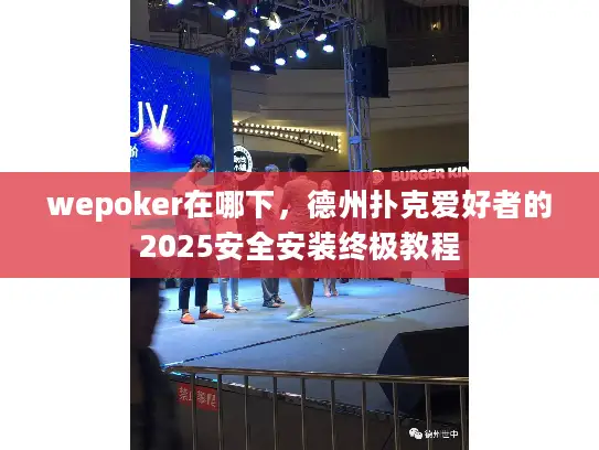 wepoker在哪下，德州扑克爱好者的2025安全安装终极教程