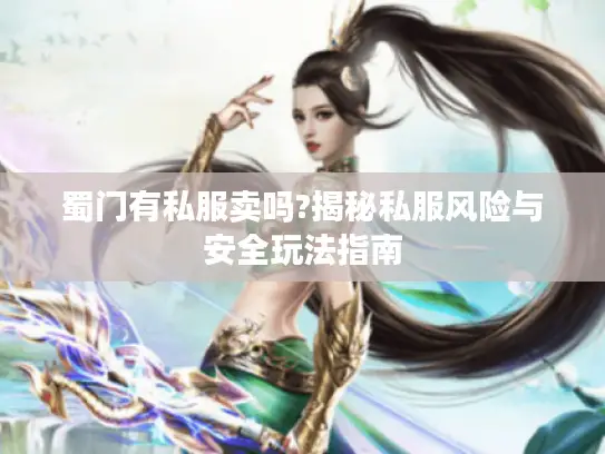 蜀门有私服卖吗?揭秘私服风险与安全玩法指南