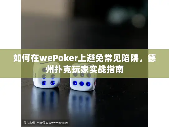如何在wePoker上避免常见陷阱，德州扑克玩家实战指南