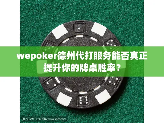 wepoker德州代打服务能否真正提升你的牌桌胜率? wepoker德州代打服务能否真正提升你的牌桌胜率?