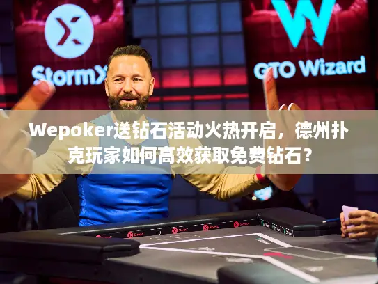 Wepoker送钻石活动火热开启，德州扑克玩家如何高效获取免费钻石？