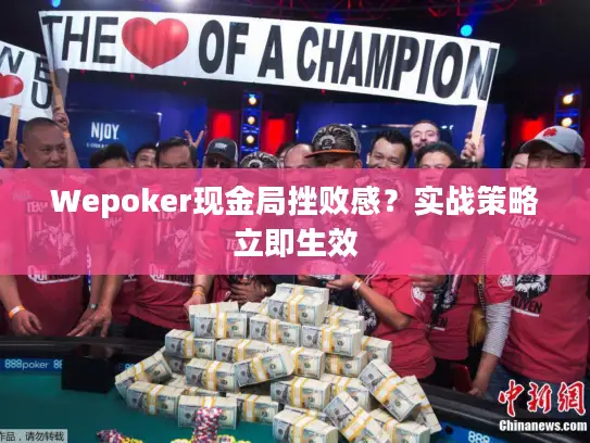 Wepoker现金局挫败感？实战策略立即生效