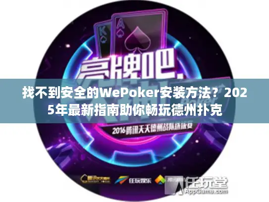 找不到安全的WePoker安装方法？2025年最新指南助你畅玩德州扑克