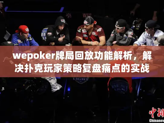 wepoker牌局回放功能解析，解决扑克玩家策略复盘痛点的实战指南