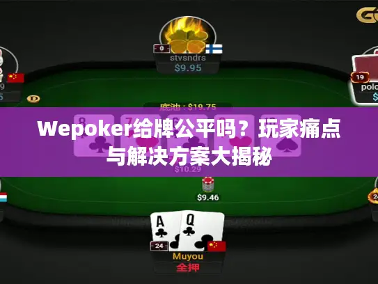 Wepoker给牌公平吗？玩家痛点与解决方案大揭秘