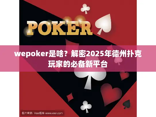 wepoker是啥?解密2025年德州扑克玩家的必备新平台 wepoker是啥?解密2025年德州扑克玩家的必备新平台