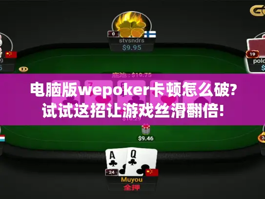 电脑版wepoker卡顿怎么破?试试这招让游戏丝滑翻倍!