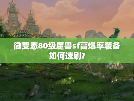 微变态80级魔兽sf高爆率装备如何速刷?