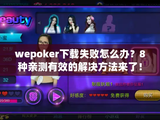 wepoker下载失败怎么办?8种亲测有效的解决方法来了! wepoker下载失败怎么办?8种亲测有效的解决方法来了!