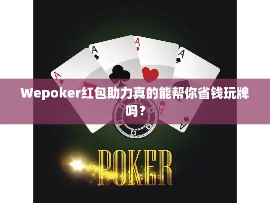 Wepoker红包助力真的能帮你省钱玩牌吗？