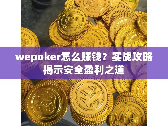 wepoker怎么赚钱？实战攻略揭示安全盈利之道