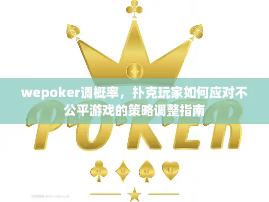 wepoker调概率,扑克玩家如何应对不公平游戏的策略调整指南 wepoker调概率,扑克玩家如何应对不公平游戏的策略调整指南