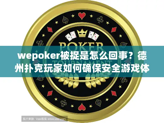 wepoker被捉是怎么回事？德州扑克玩家如何确保安全游戏体验