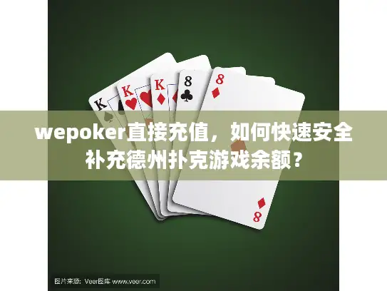 wepoker直接充值，如何快速安全补充德州扑克游戏余额？