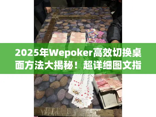 2025年Wepoker高效切换桌面方法大揭秘!超详细图文指南奉上 2025年Wepoker高效切换桌面方法大揭秘!超详细图文指南奉上