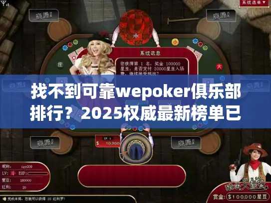 找不到可靠wepoker俱乐部排行?2025权威最新榜单已更新 找不到可靠wepoker俱乐部排行?2025权威最新榜单已更新