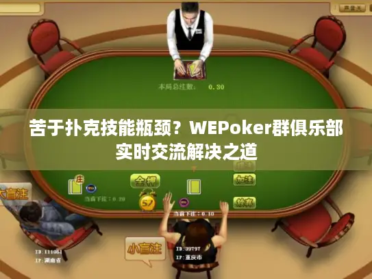 苦于扑克技能瓶颈？WEPoker群俱乐部实时交流解决之道