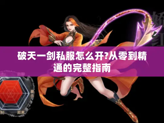 破天一剑私服怎么开?从零到精通的完整指南 破天一剑私服怎么开?从零到精通的完整指南