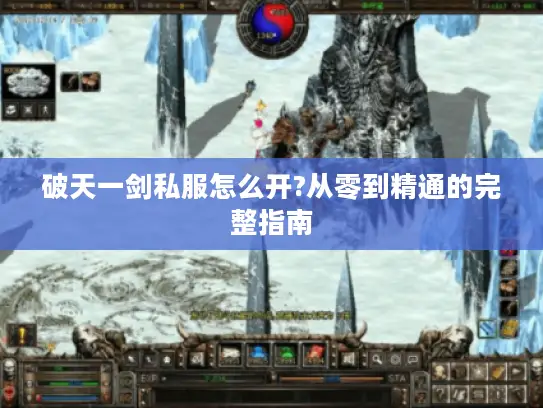 破天一剑私服怎么开?从零到精通的完整指南 破天一剑私服怎么开?从零到精通的完整指南