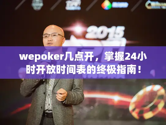wepoker几点开,掌握24小时开放时间表的终极指南! wepoker几点开,掌握24小时开放时间表的终极指南!
