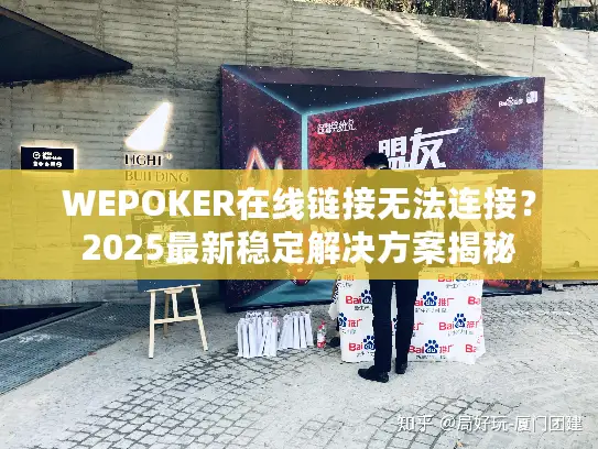 WEPOKER在线链接无法连接？2025最新稳定解决方案揭秘