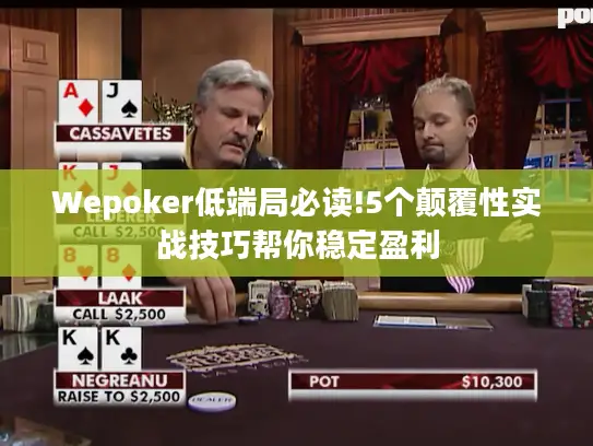 Wepoker低端局必读!5个颠覆性实战技巧帮你稳定盈利
