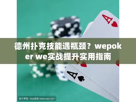德州扑克技能遇瓶颈？wepoker we实战提升实用指南