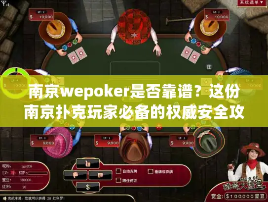 南京wepoker是否靠谱?这份南京扑克玩家必备的权威安全攻略请收好 南京wepoker是否靠谱?这份南京扑克玩家必备的权威安全攻略请收好